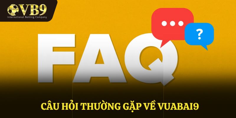 FAQ - Câu hỏi thường gặp về Vuabai9