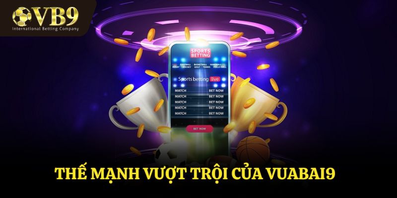 Thế mạnh vượt trội của nhà cái Vuabai9