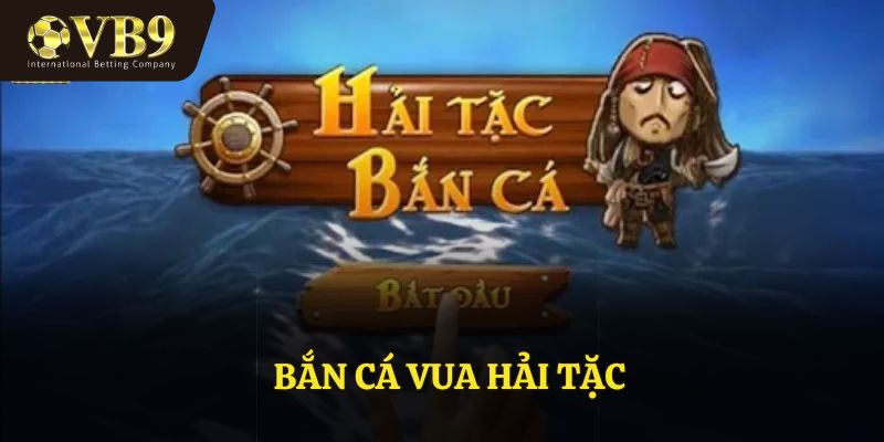 Bắn Cá Vua Hải Tặc - Phiêu Lưu Hấp Dẫn tại VUABAI9